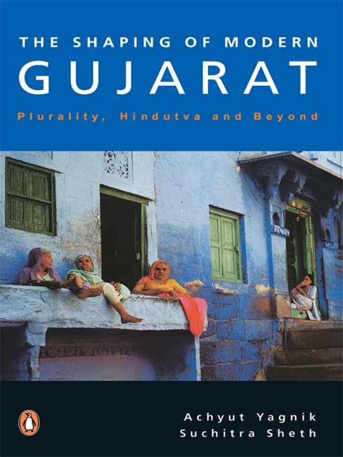 The shaping of Modern Gujarat: By Achyut Yagnik and Suchitra Sheth (Penguin)
