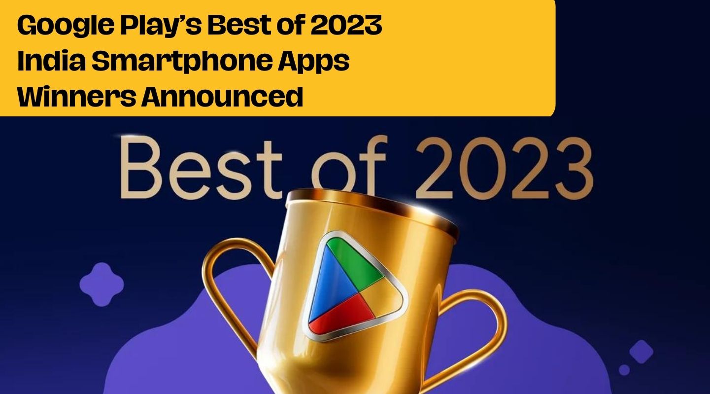 Google Play’s Best of 2023 India Smartphone Apps Winners Announced. Check Now