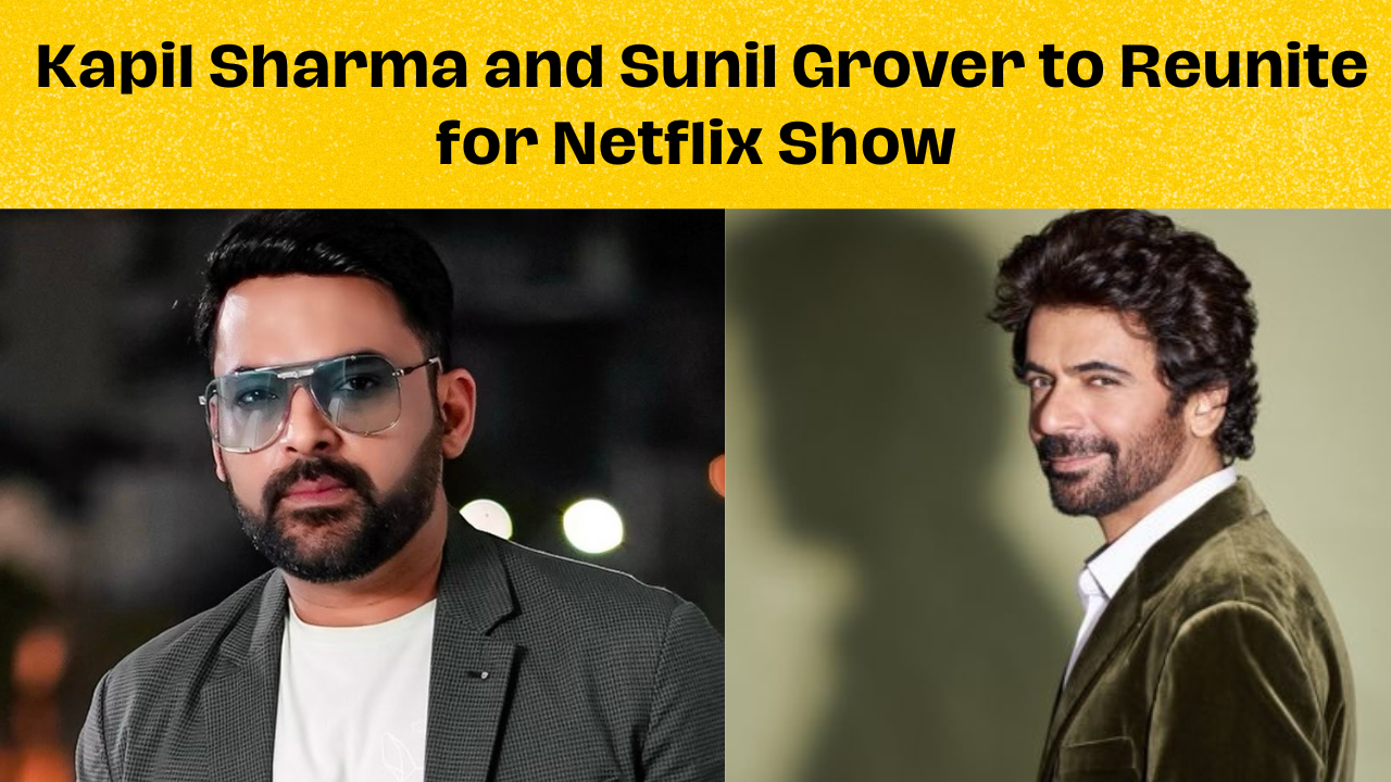 Kapil Sharma and Sunil Grover to reunite for Netflix show