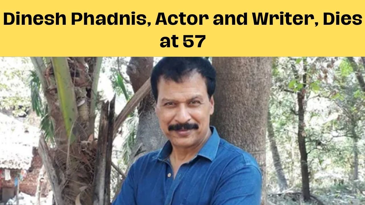 Dinesh Phadnis, Actor and Writer, Dies at 57