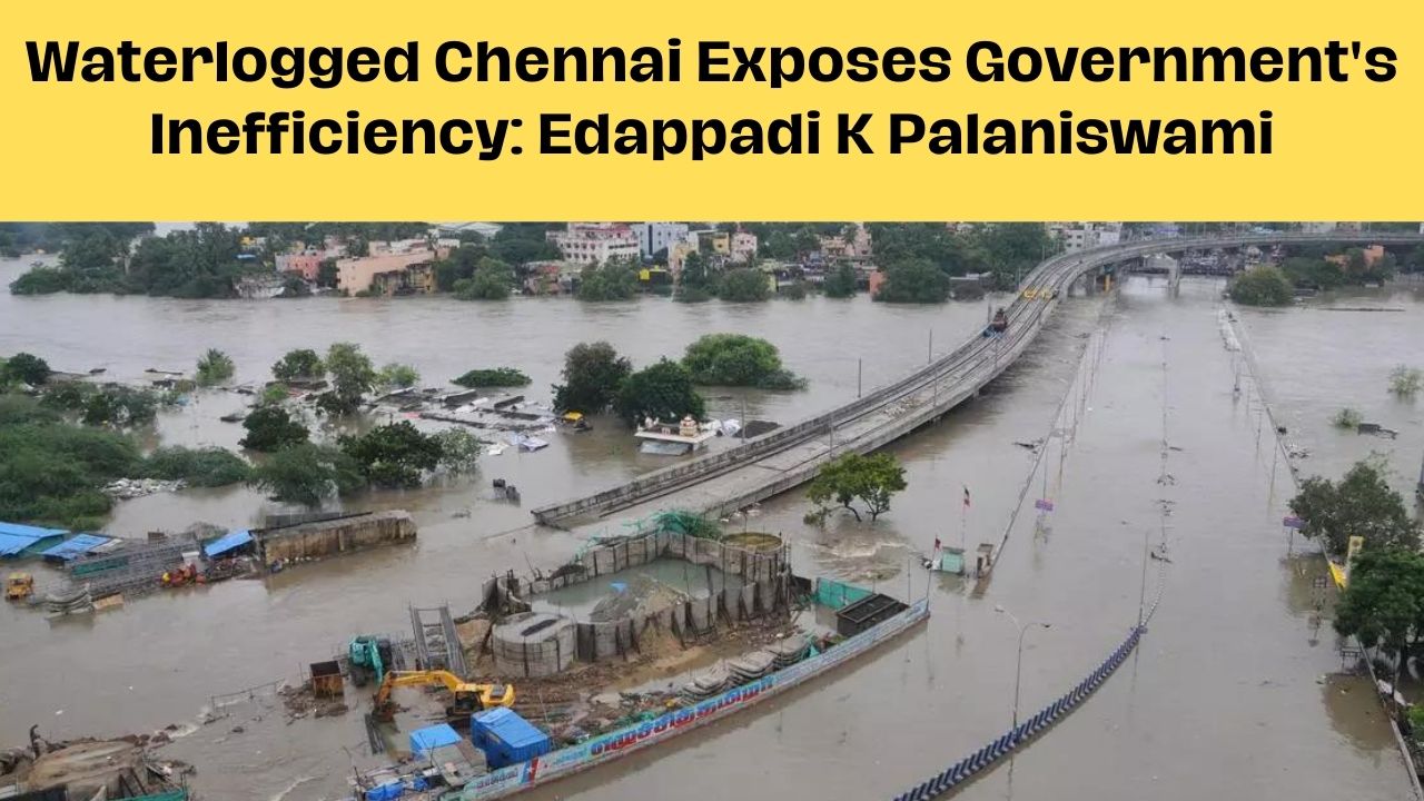 Waterlogged Chennai Exposes Government's Inefficiency: Edappadi K Palaniswami