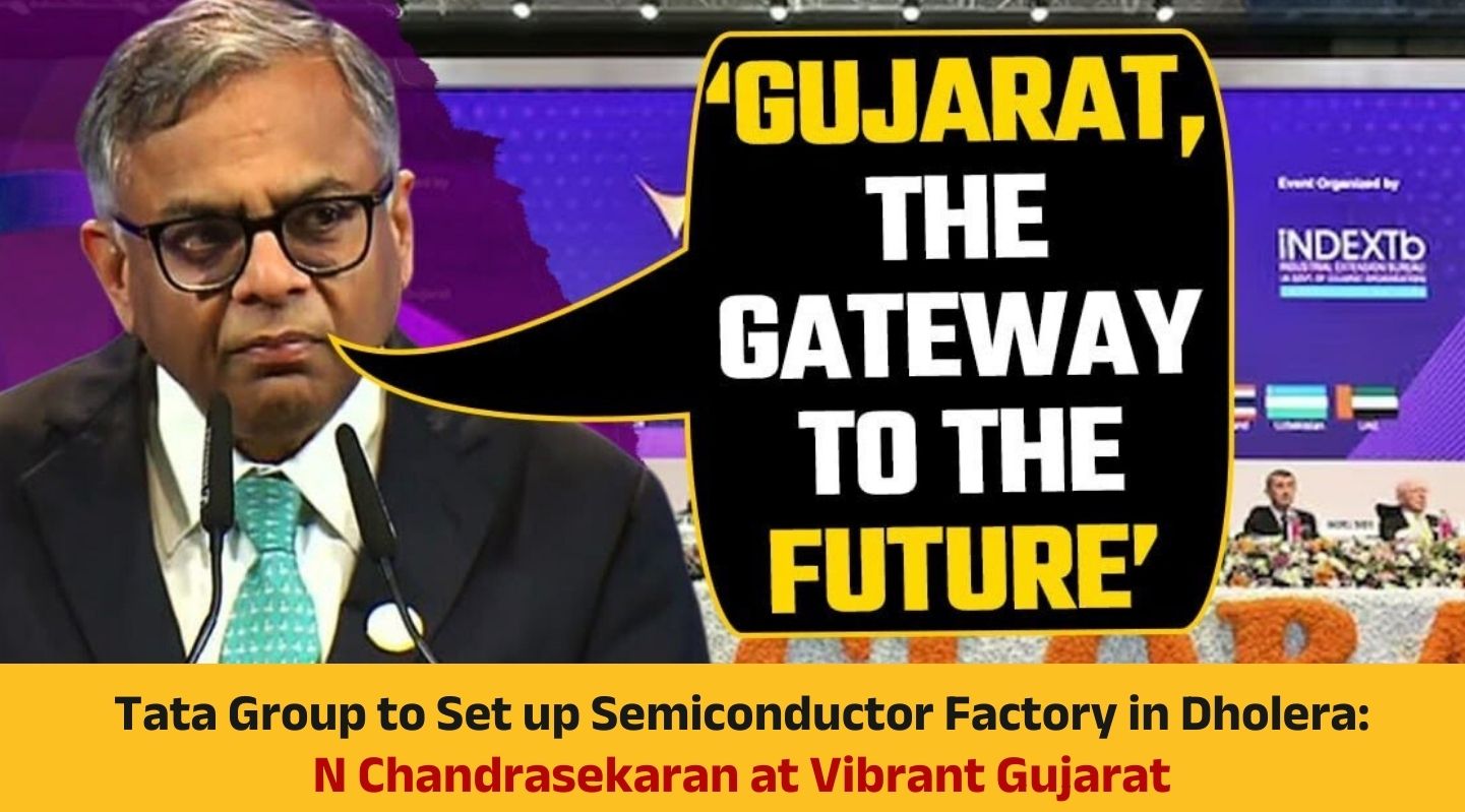 Tata Sons chairman N Chandrasekaran said Vibrant Gujarat that we are at final shape to the semiconductor fabrication unit in Gujarat’s Dholera,